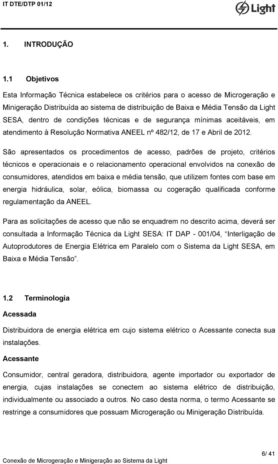 condições técnicas e de segurança mínimas aceitáveis, em atendimento à Resolução Normativa ANEEL nº 482/12, de 17 e Abril de 2012.