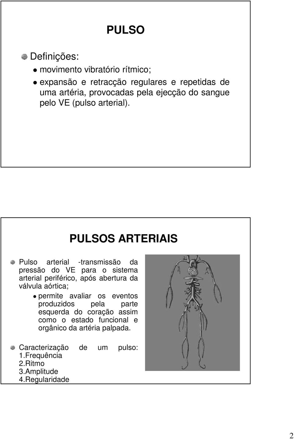 PULSOS ARTERIAIS Pulso arterial -transmissão da pressão do VE para o sistema arterial periférico, após abertura da válvula