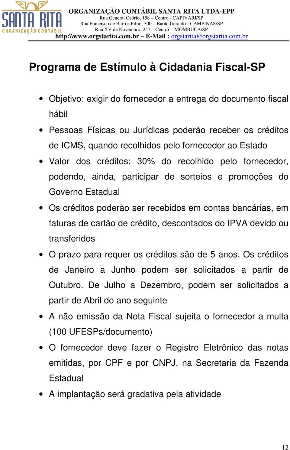 bancárias, em faturas de cartão de crédito, descontados do IPVA devido ou transferidos O prazo para requer os créditos são de 5 anos.