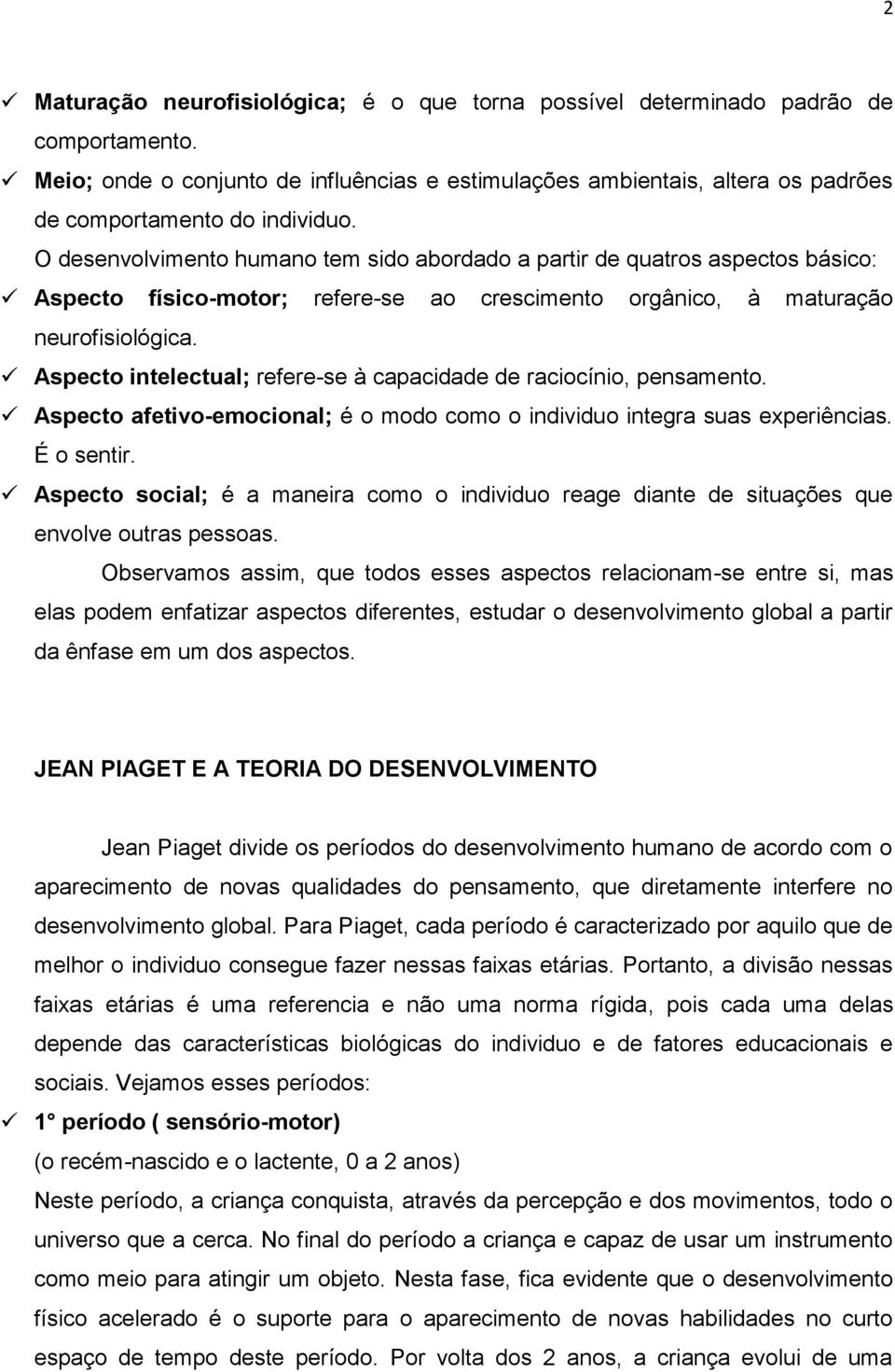 O desenvolvimento humano tem sido abordado a partir de quatros aspectos básico: Aspecto físico-motor; refere-se ao crescimento orgânico, à maturação neurofisiológica.