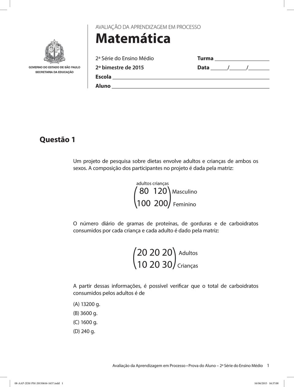 A composição dos participantes no projeto é dada pela matriz: adultos crianças Masculino Feminino O número diário de gramas de proteínas, de gorduras e de carboidratos