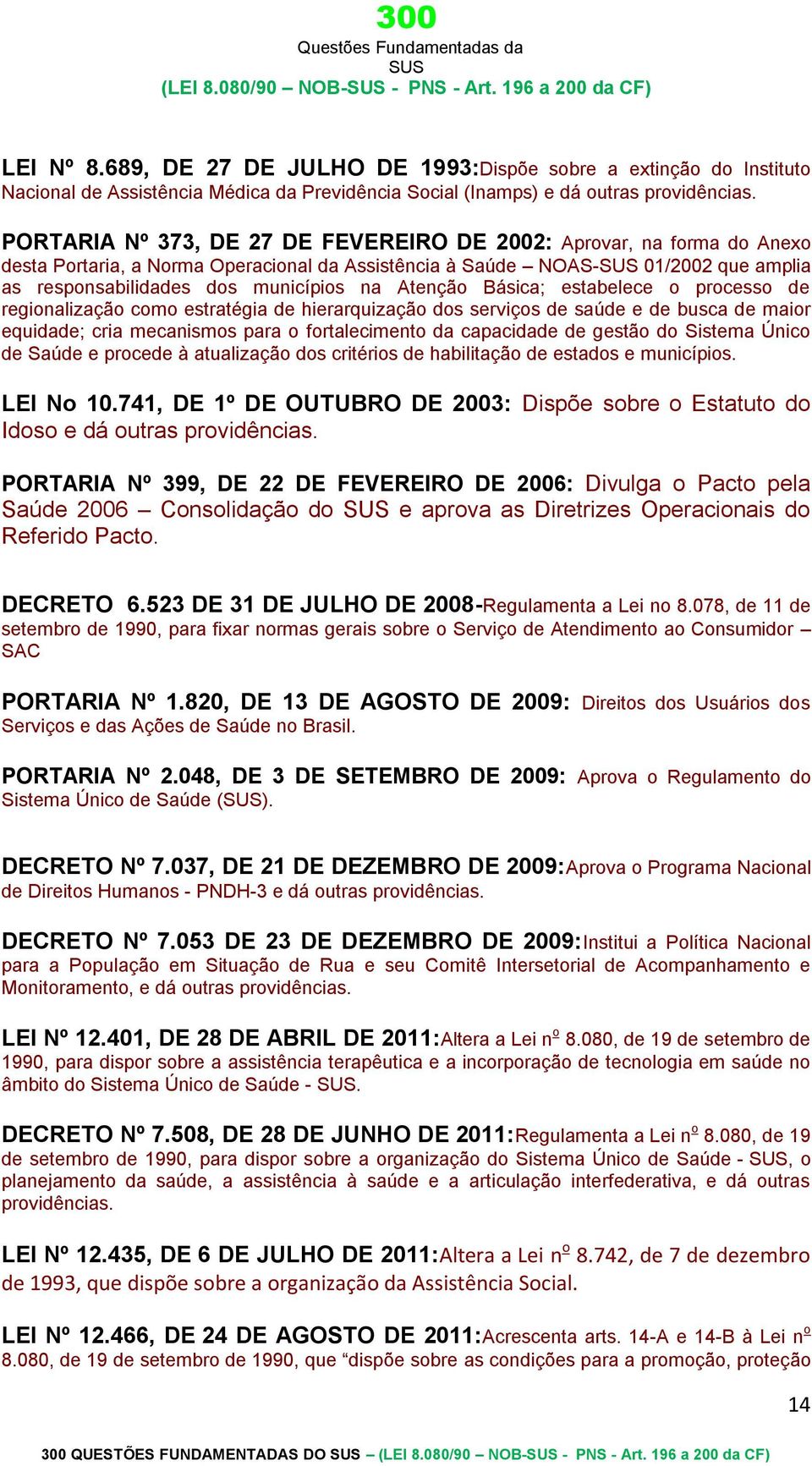 PORTARIA Nº 373, DE 27 DE FEVEREIRO DE 2002: Aprovar, na forma do Anexo desta Portaria, a Norma Operacional da Assistência à Saúde NOAS- 01/2002 que amplia as responsabilidades dos municípios na