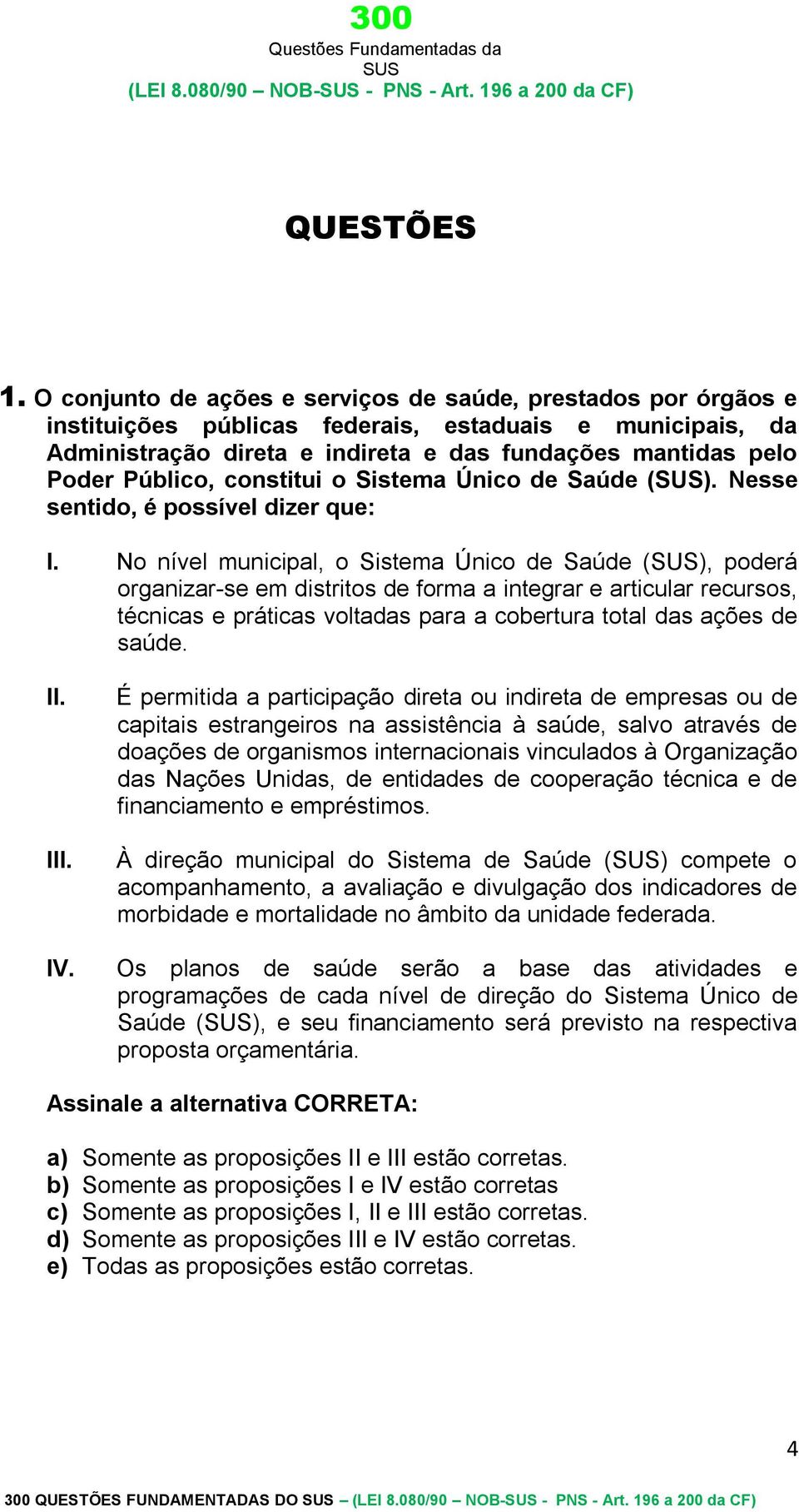 constitui o Sistema Único de Saúde (). Nesse sentido, é possível dizer que: I.