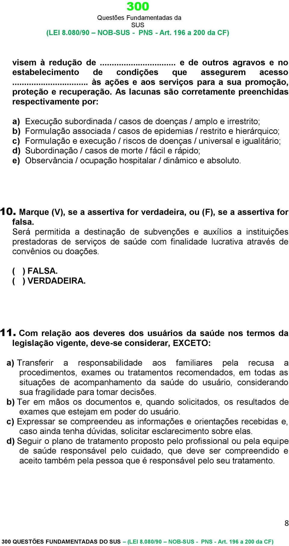 As lacunas são corretamente preenchidas respectivamente por: a) Execução subordinada / casos de doenças / amplo e irrestrito; b) Formulação associada / casos de epidemias / restrito e hierárquico; c)