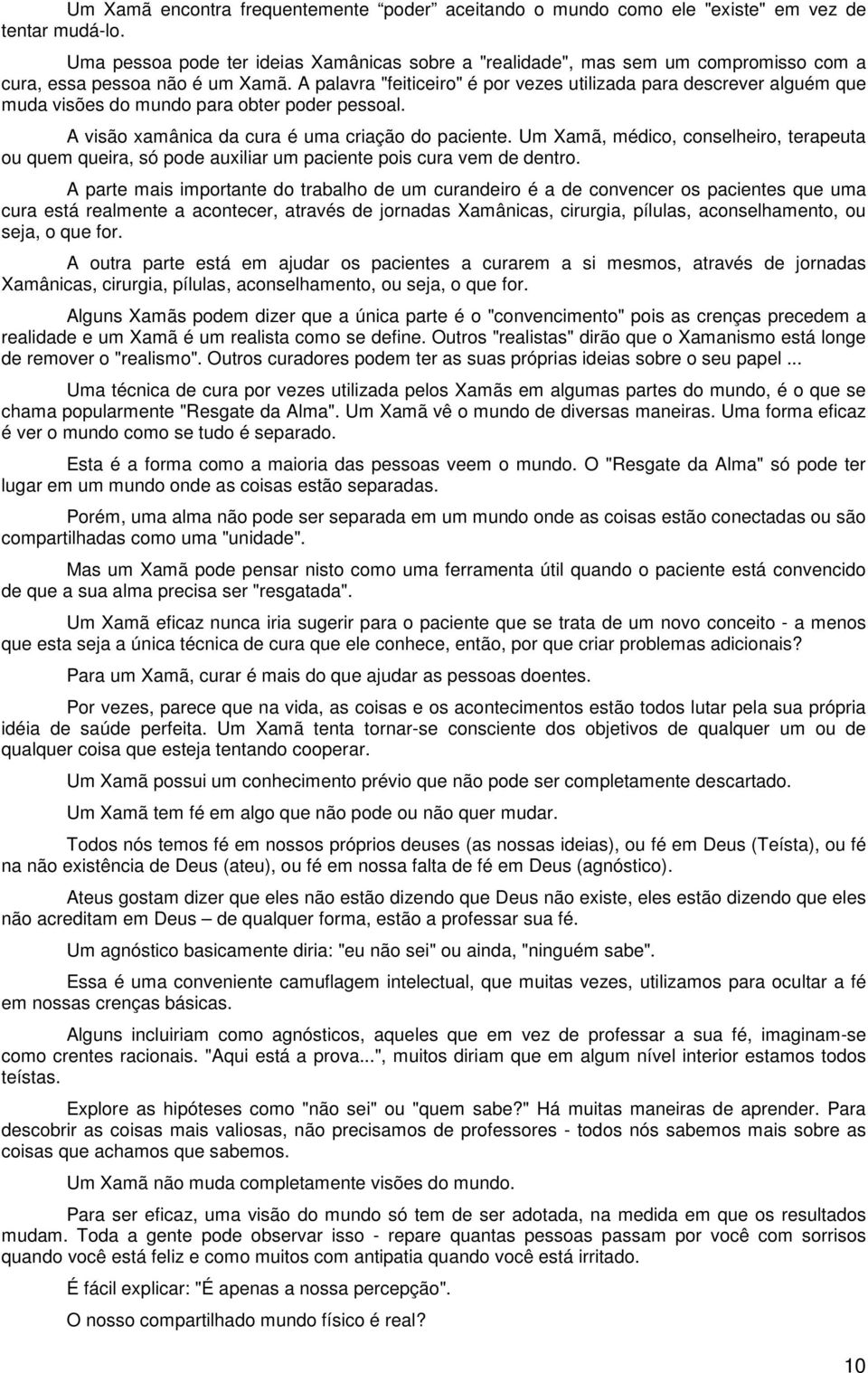 A palavra "feiticeiro" é por vezes utilizada para descrever alguém que muda visões do mundo para obter poder pessoal. A visão xamânica da cura é uma criação do paciente.