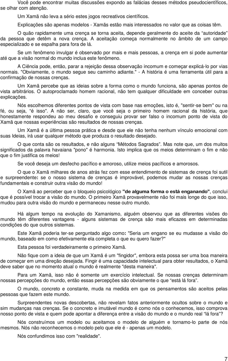 O quão rapidamente uma crença se torna aceita, depende geralmente do aceite da autoridade da pessoa que detêm a nova crença.