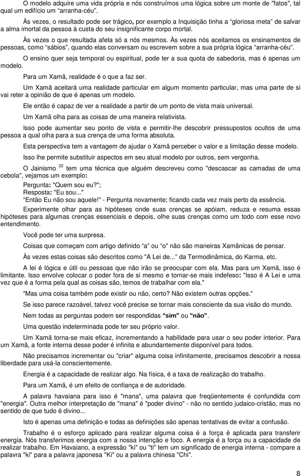 Às vezes o que resultada afeta só a nós mesmos. Às vezes nós aceitamos os ensinamentos de pessoas, como sábios, quando elas conversam ou escrevem sobre a sua própria lógica arranha-céu.