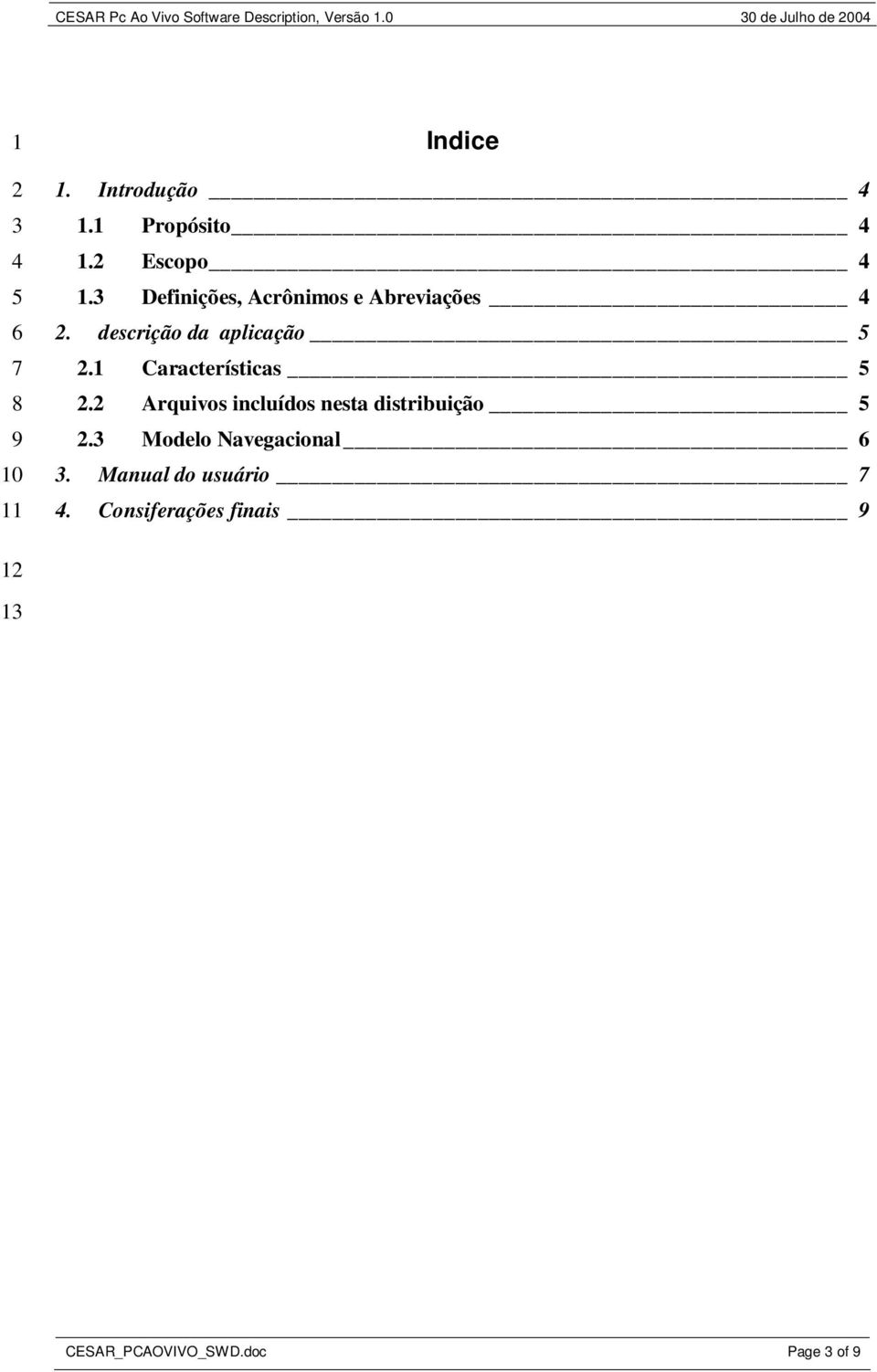 descrição da aplicação. Características. Arquivos incluídos nesta distribuição.