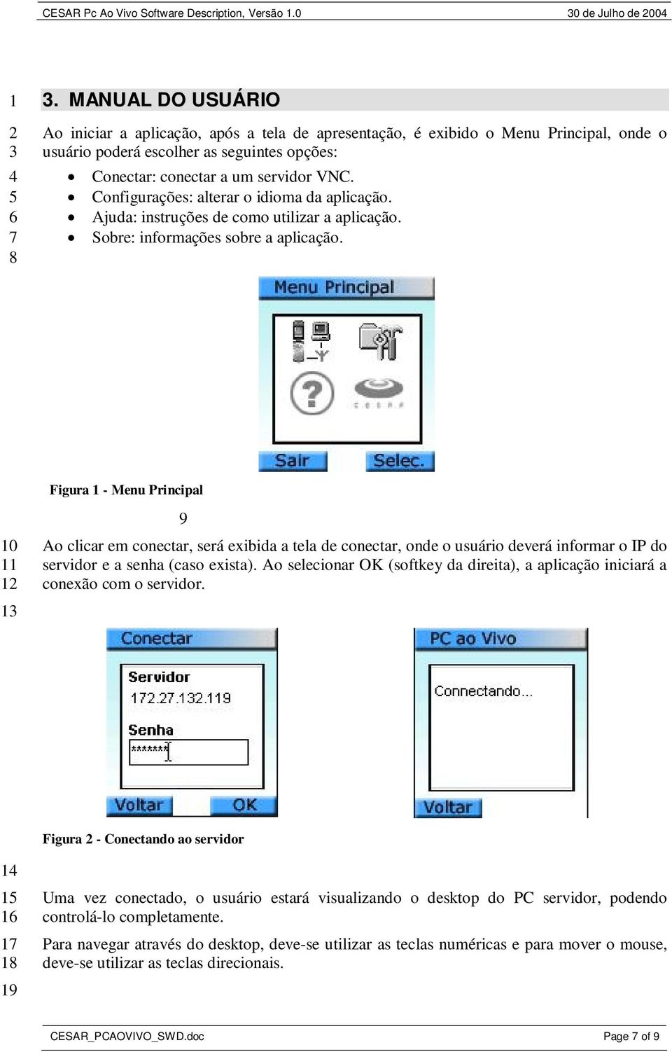 Configurações: alterar o idioma da aplicação. Ajuda: instruções de como utilizar a aplicação. Sobre: informações sobre a aplicação.