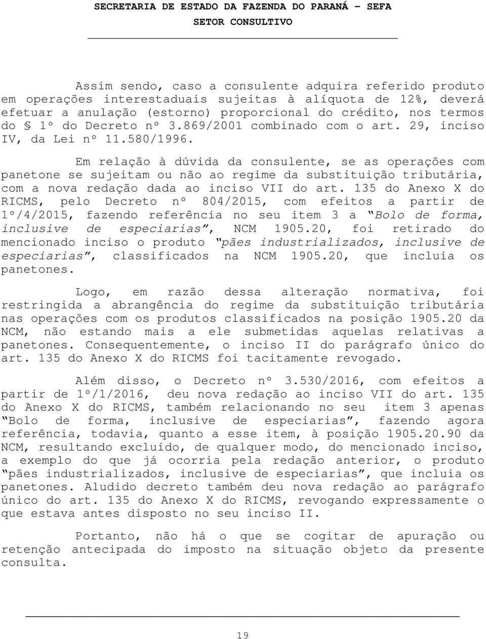 Em relação à dúvida da consulente, se as operações com panetone se sujeitam ou não ao regime da substituição tributária, com a nova redação dada ao inciso VII do art.