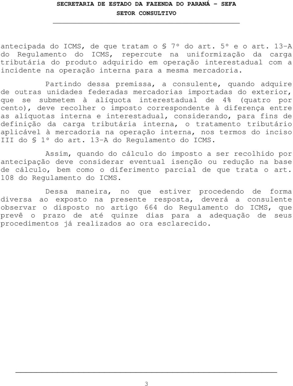 Partindo dessa premissa, a consulente, quando adquire de outras unidades federadas mercadorias importadas do exterior, que se submetem à alíquota interestadual de 4% (quatro por cento), deve recolher