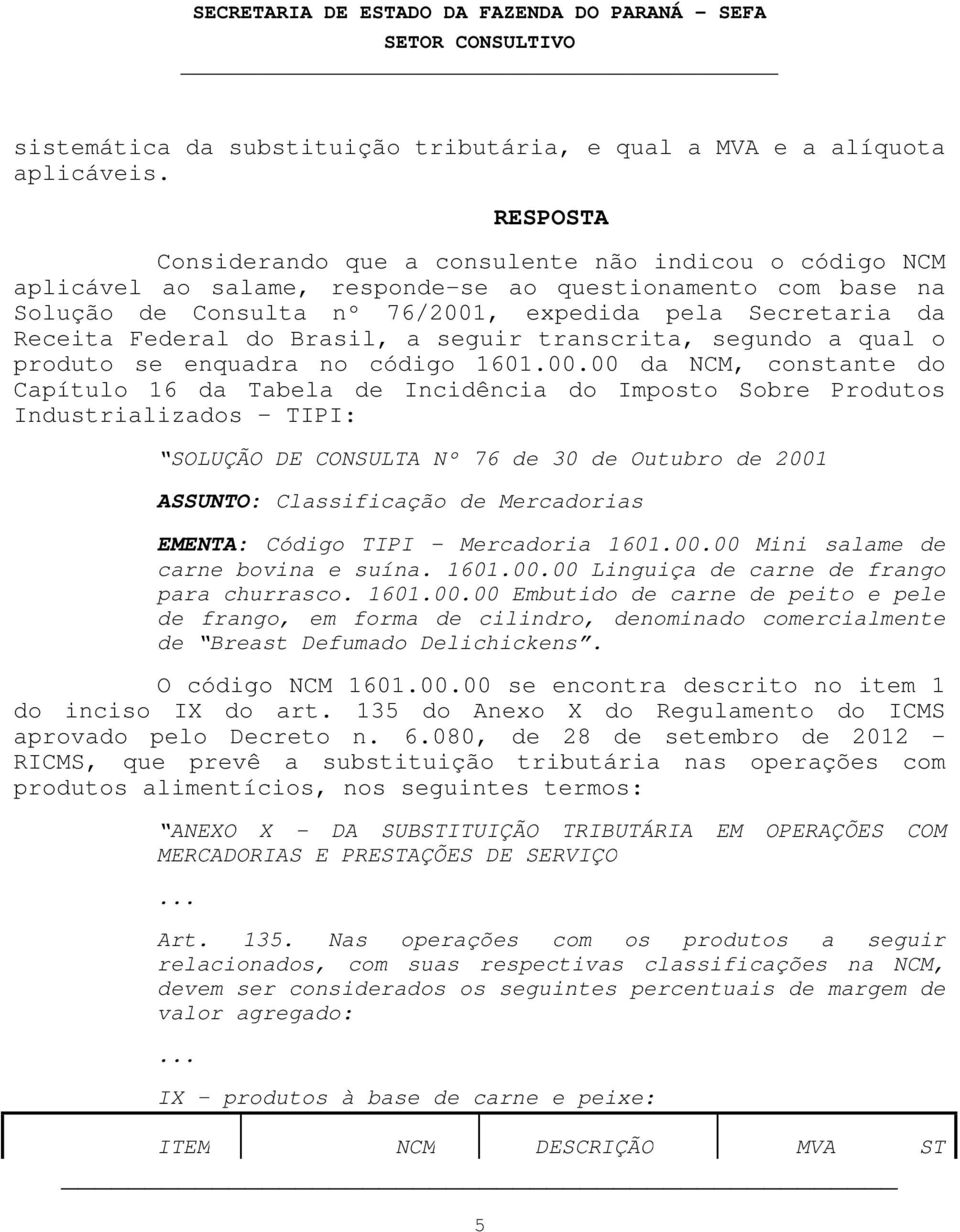 Federal do Brasil, a seguir transcrita, segundo a qual o produto se enquadra no código 1601.00.