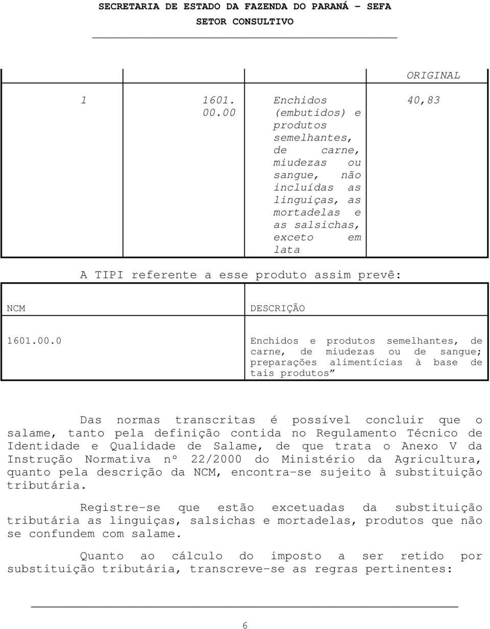 assim prevê: NCM DESCRIÇÃO 1601.00.