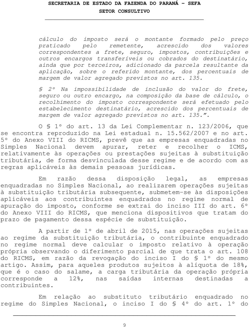 2º Na impossibilidade de inclusão do valor do frete, seguro ou outro encargo, na composição da base de cálculo, o recolhimento do imposto correspondente será efetuado pelo estabelecimento