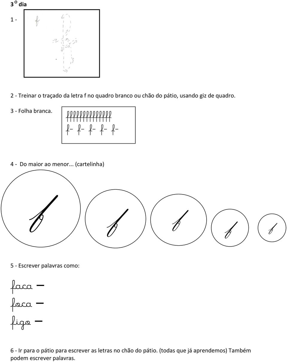 .. (cartelinha) f f f f f 5 - Escrever palavras como: faca foca figo 6 - Ir para o pátio