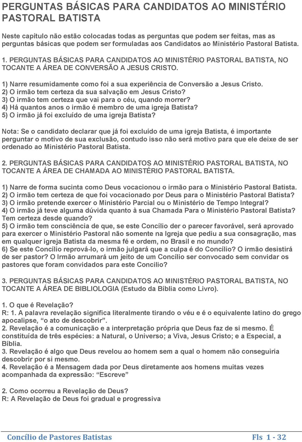 1) Narre resumidamente como foi a sua experiência de Conversão a Jesus Cristo. 2) O irmão tem certeza da sua salvação em Jesus Cristo? 3) O irmão tem certeza que vai para o céu, quando morrer?