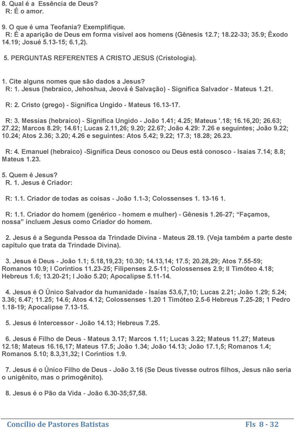 Cristo (grego) - Significa Ungido - Mateus 16.13-17. R: 3. Messias (hebraico) - Significa Ungido - João 1.41; 4.25; Mateus '.18; 16.16,20; 26.63; 27.22; Marcos 8.29; 14.61; Lucas 2.11,26; 9.20; 22.