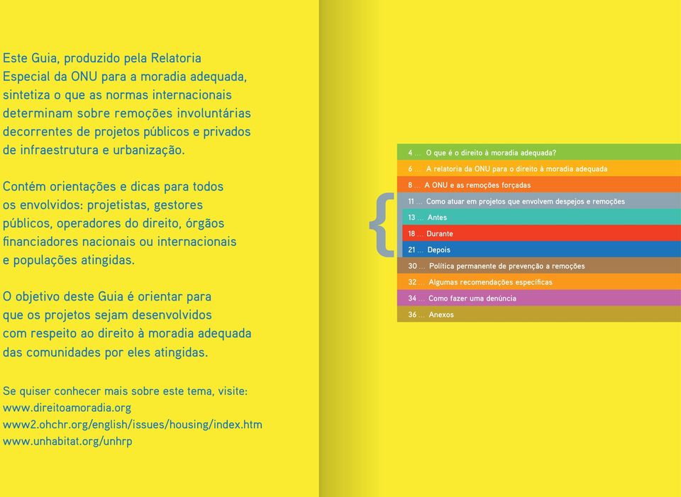 Contém orientações e dicas para todos os envolvidos: projetistas, gestores públicos, operadores do direito, órgãos financiadores nacionais ou internacionais e populações atingidas.