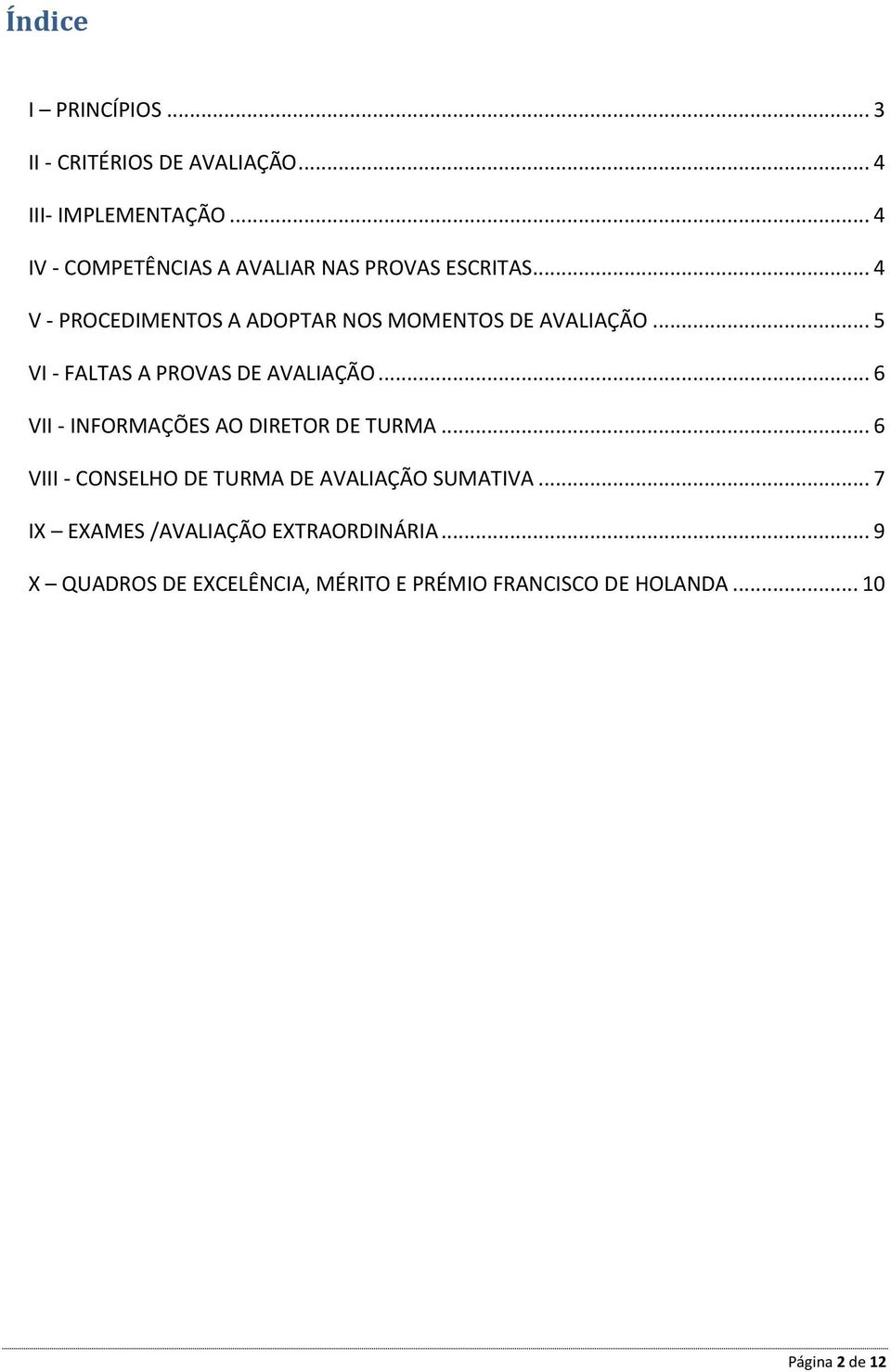 .. 5 VI - FALTAS A PROVAS DE AVALIAÇÃO... 6 VII - INFORMAÇÕES AO DIRETOR DE TURMA.