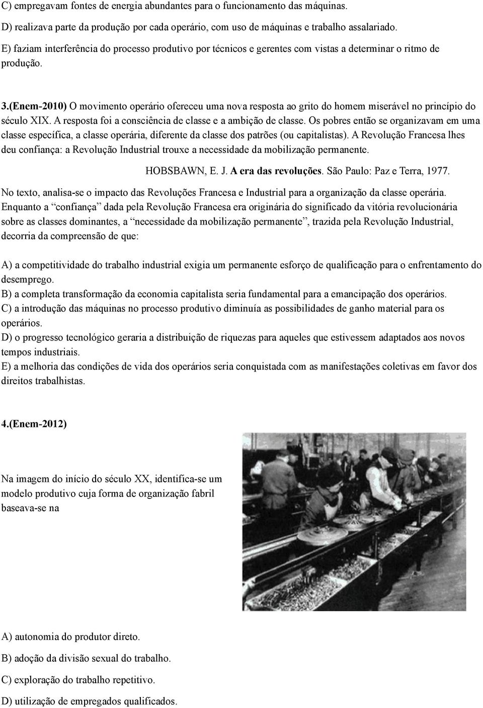 (Enem-2010) O movimento operário ofereceu uma nova resposta ao grito do homem miserável no princípio do século XIX. A resposta foi a consciência de classe e a ambição de classe.