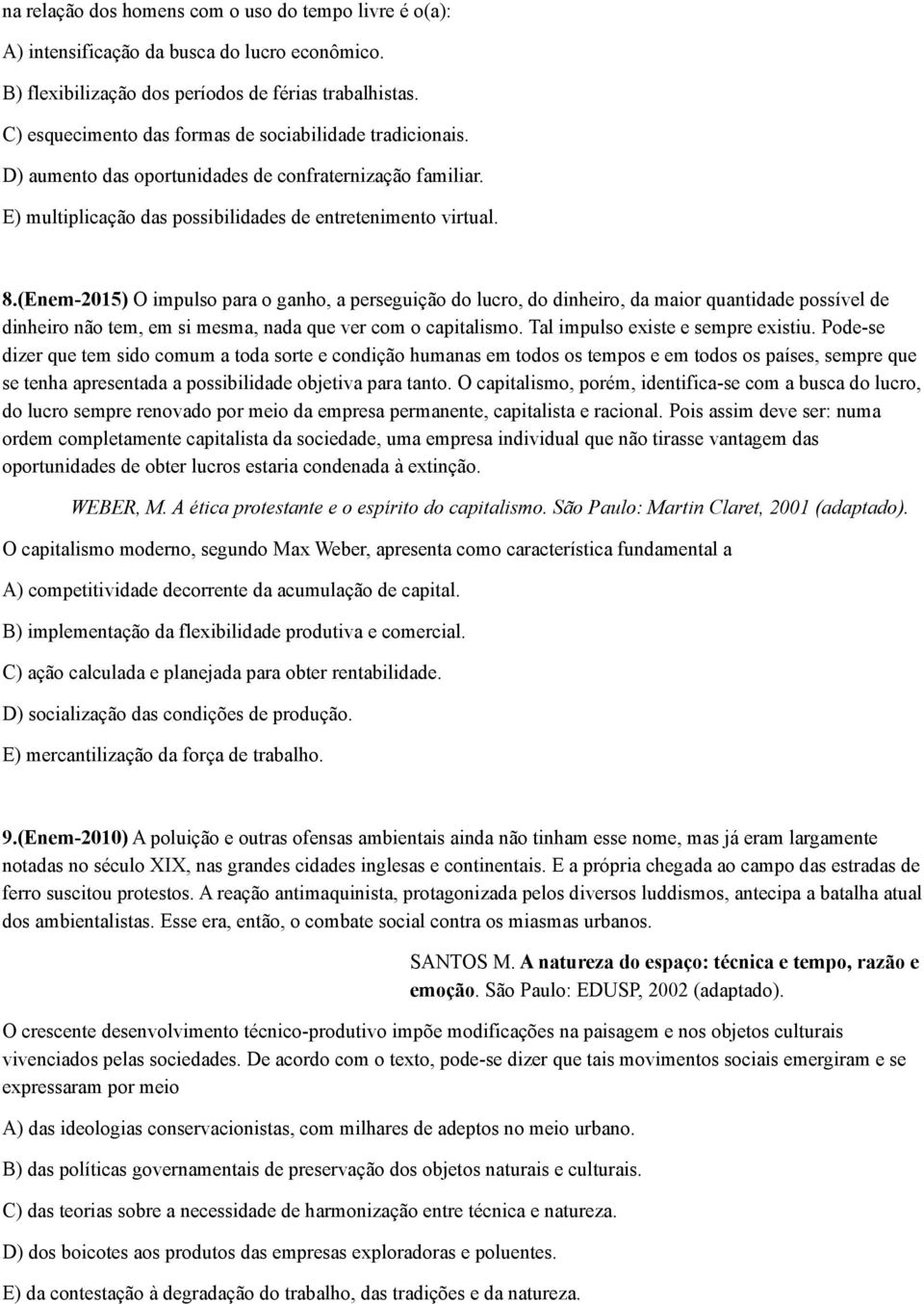 (Enem-2015) O impulso para o ganho, a perseguição do lucro, do dinheiro, da maior quantidade possível de dinheiro não tem, em si mesma, nada que ver com o capitalismo.