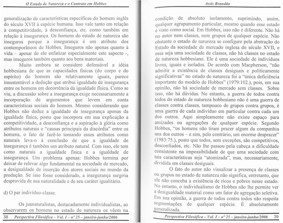 Inseguros nao apenas quanta it vida - apesar de ele enfatizar especialmente este aspecto -, mas inseguros tambem quanta aos bens materiais.