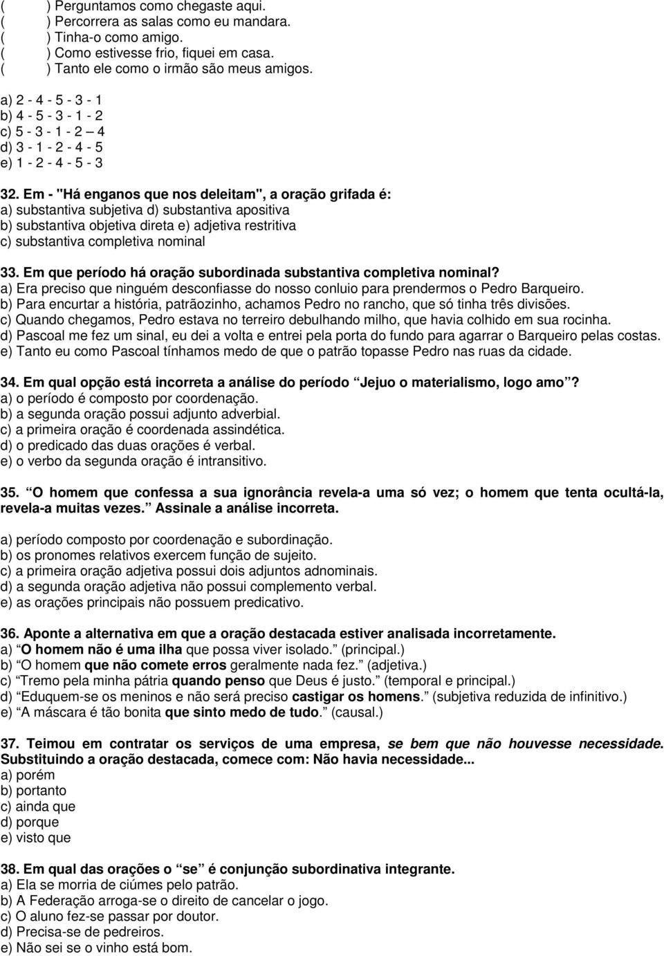 Em - "Há enganos que nos deleitam", a oração grifada é: a) substantiva subjetiva d) substantiva apositiva b) substantiva objetiva direta e) adjetiva restritiva c) substantiva completiva nominal 33.