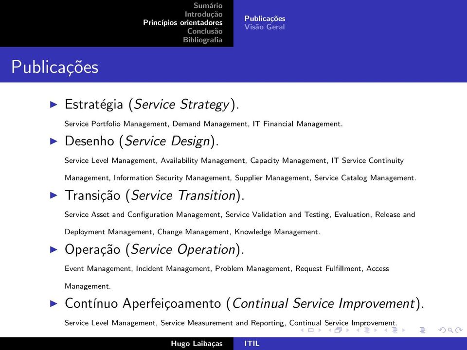 Transição (Service Transition). Service Asset and Configuration Management, Service Validation and Testing, Evaluation, Release and Deployment Management, Change Management, Knowledge Management.