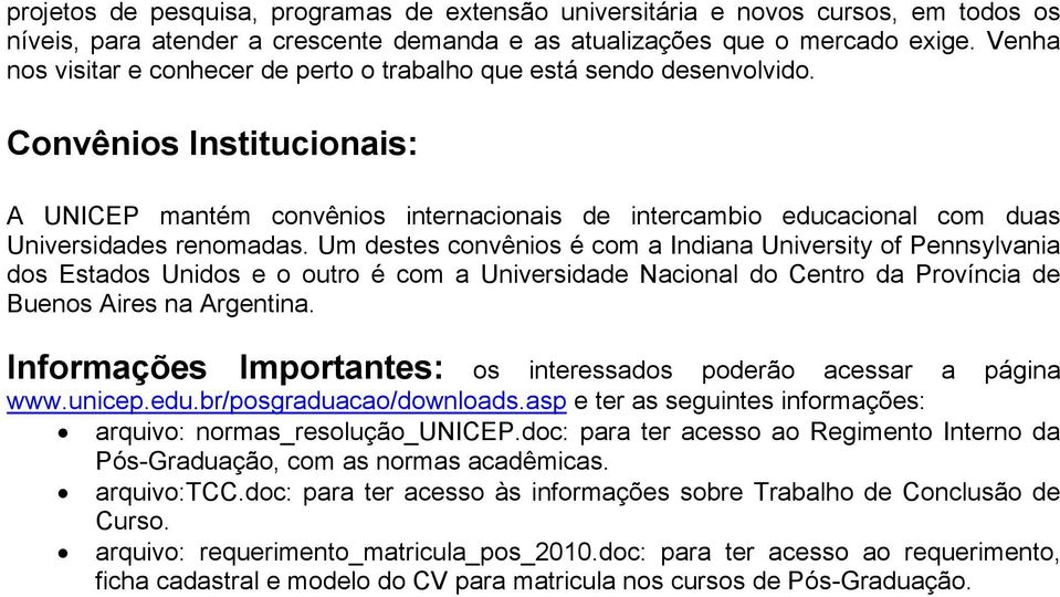 Convênios Institucionais: A UNICEP mantém convênios internacionais de intercambio educacional com duas Universidades renomadas.