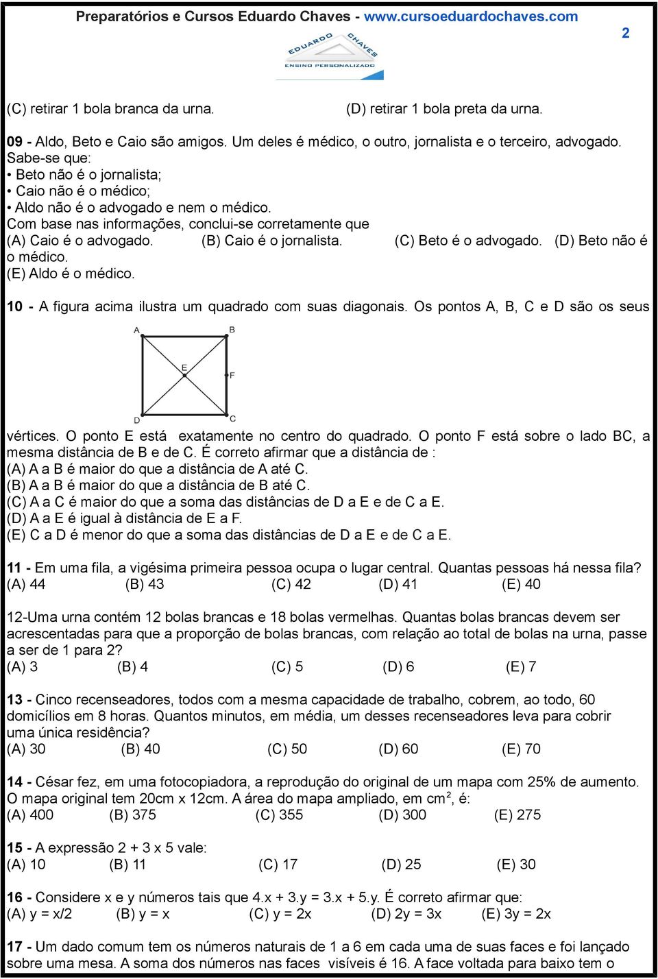 (C) Beto é o advogado. (D) Beto não é o médico. (E) Aldo é o médico. 10 - A figura acima ilustra um quadrado com suas diagonais. Os pontos A, B, C e D são os seus vértices.