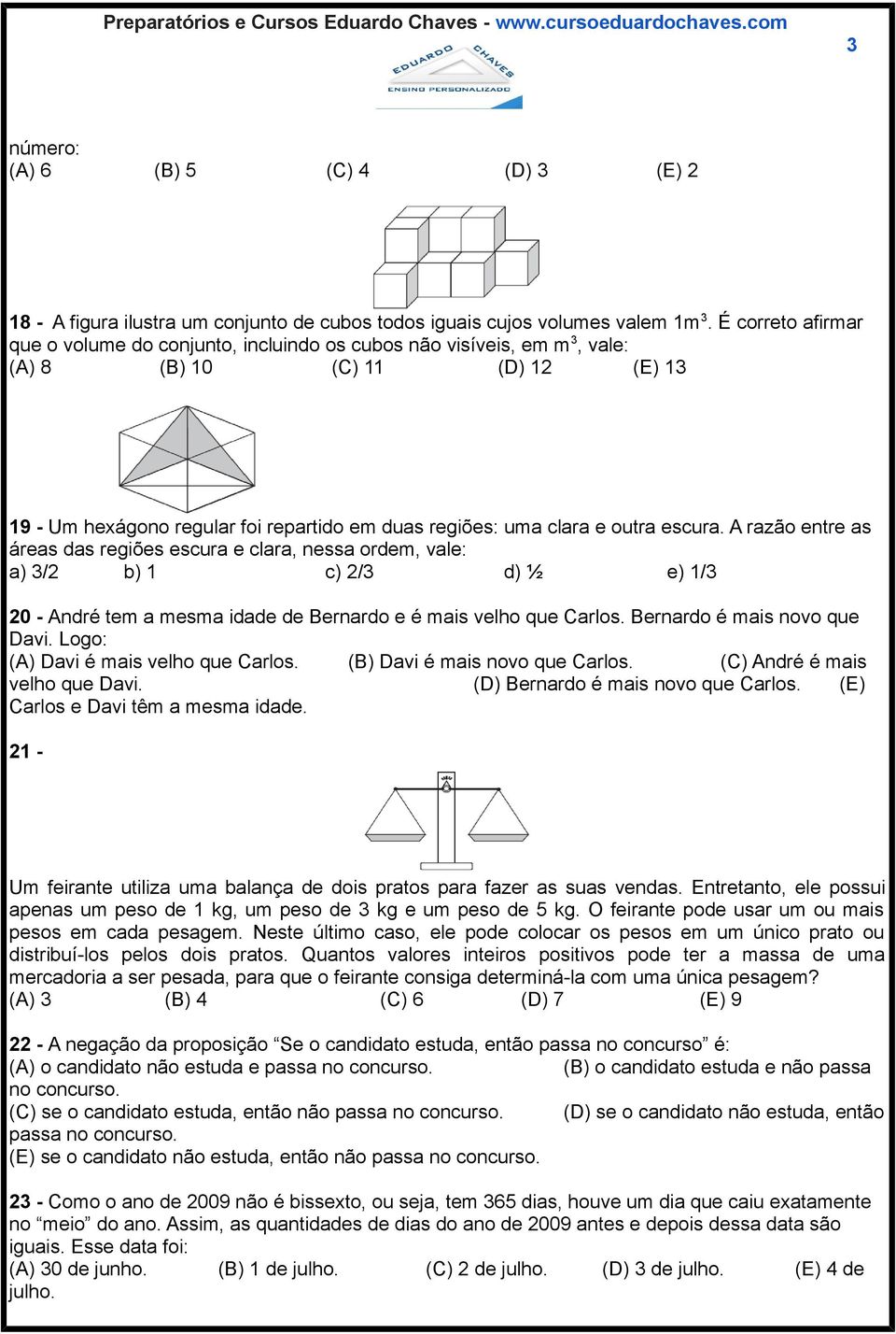 escura. A razão entre as áreas das regiões escura e clara, nessa ordem, vale: a) 3/2 b) 1 c) 2/3 d) ½ e) 1/3 20 - André tem a mesma idade de Bernardo e é mais velho que Carlos.