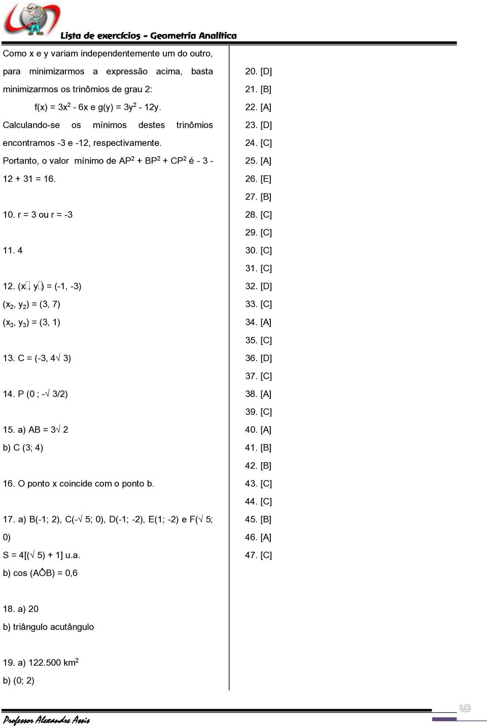 [E] 27. [B] 10. r = 3 ou r = -3 28. [C] 29. [C] 11. 4 30. [C] 31. [C] 12. (x, y ) = (-1, -3) (x, y ) = (3, 7) (xƒ, yƒ) = (3, 1) 32. [D] 33. [C] 34. [A] 35. [C] 13. C = (-3, 4Ë3) 36. [D] 37. [C] 14.