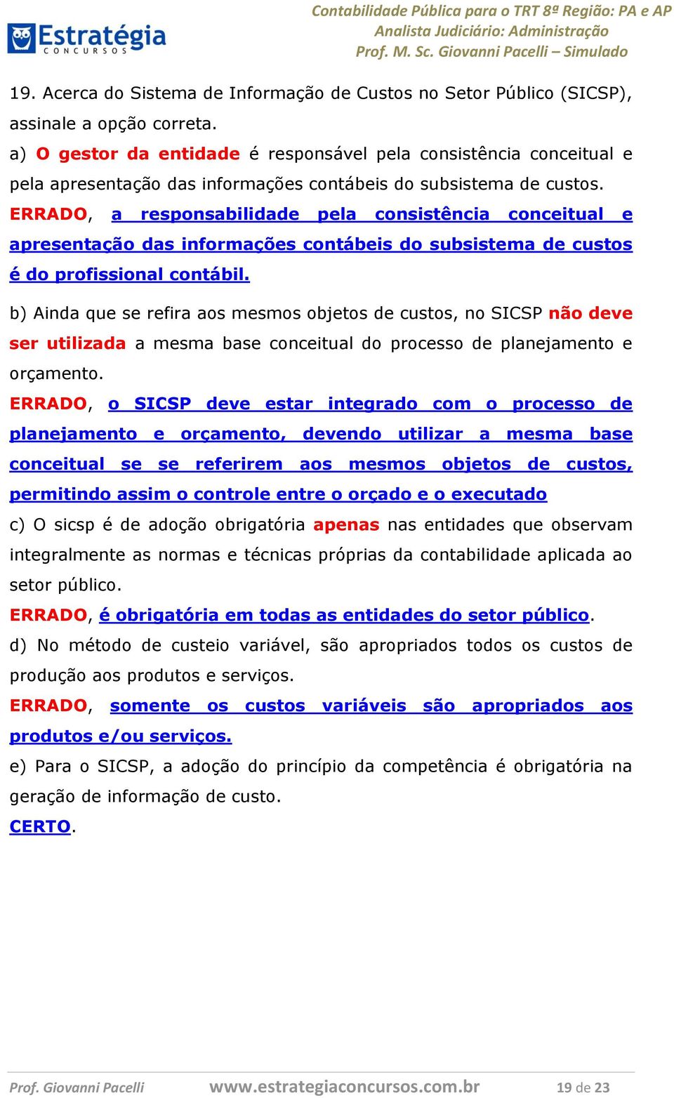 ERRADO, a responsabilidade pela consistência conceitual e apresentação das informações contábeis do subsistema de custos é do profissional contábil.