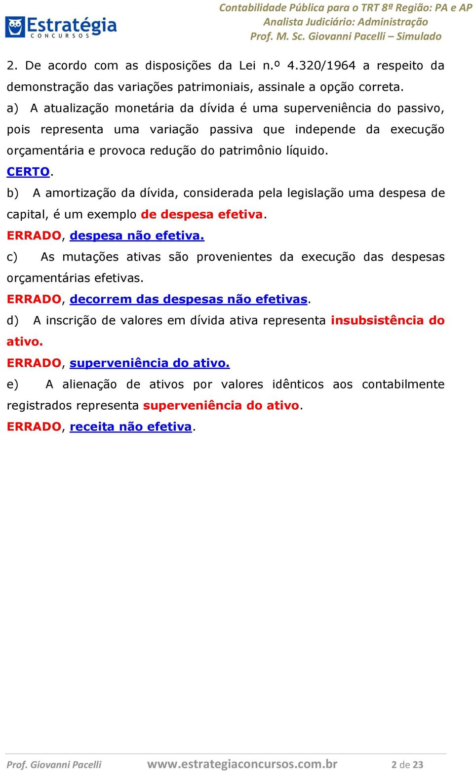 b) A amortização da dívida, considerada pela legislação uma despesa de capital, é um exemplo de despesa efetiva. ERRADO, despesa não efetiva.