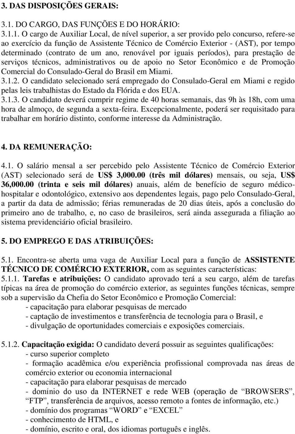 1. O cargo de Auxiliar Local, de nível superior, a ser provido pelo concurso, refere-se ao exercício da função de Assistente Técnico de Comércio Exterior - (AST), por tempo determinado (contrato de