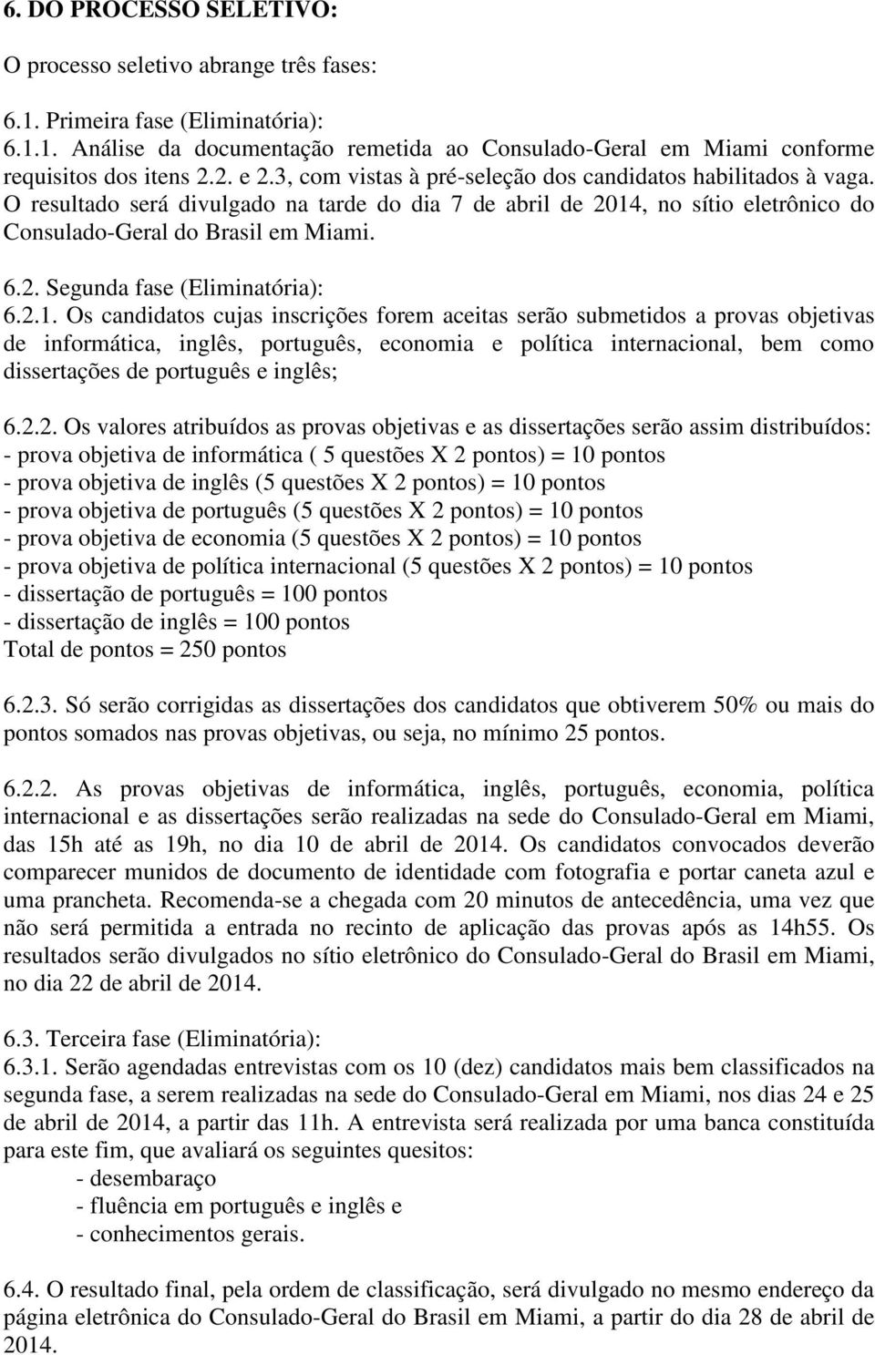 2.1. Os candidatos cujas inscrições forem aceitas serão submetidos a provas objetivas de informática, inglês, português, economia e política internacional, bem como dissertações de português e