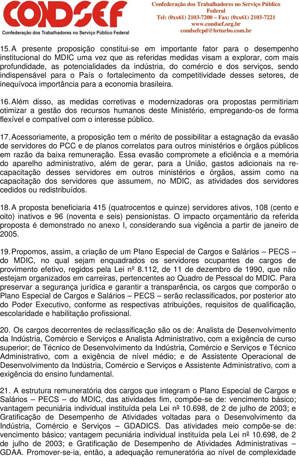 Além disso, as medidas corretivas e modernizadoras ora propostas permitiriam otimizar a gestão dos recursos humanos deste Ministério, empregando-os de forma flexível e compatível com o interesse