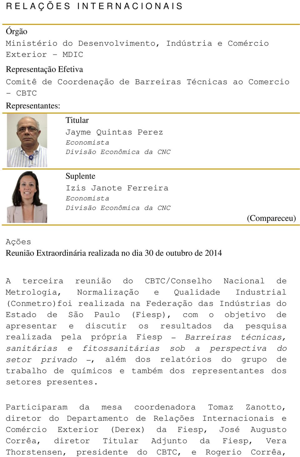 realizada no dia 30 de outubro de 2014 A terceira reunião do CBTC/Conselho Nacional de Metrologia, Normalização e Qualidade Industrial (Conmetro)foi realizada na Federação das Indústrias do Estado de