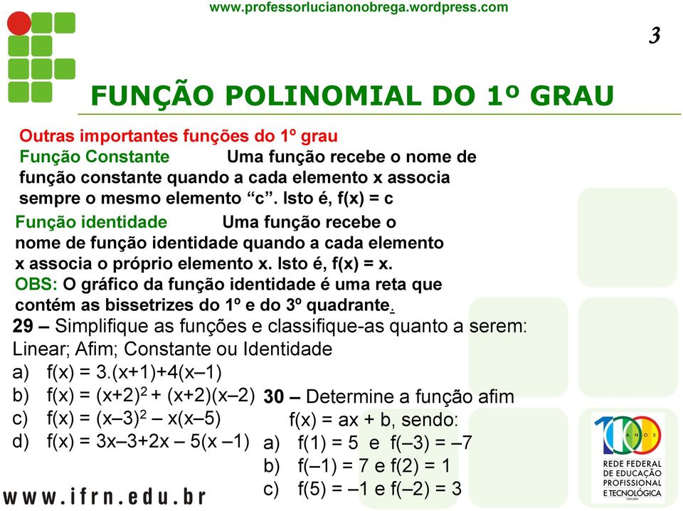 OBS: O gráfico da função identidade é uma reta que contém as bissetrizes do 1º e do 3º quadrante.