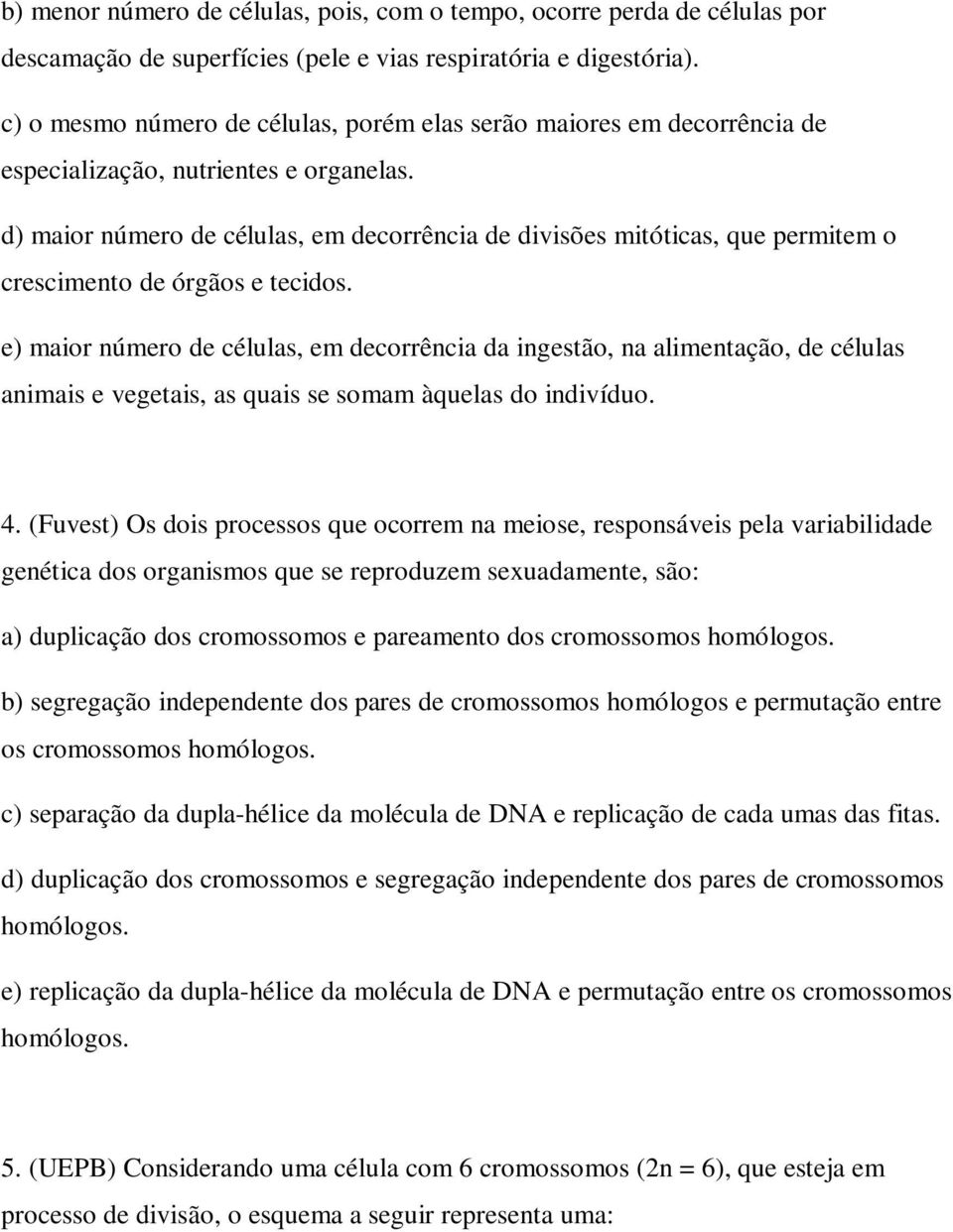 d) maior número de células, em decorrência de divisões mitóticas, que permitem o crescimento de órgãos e tecidos.