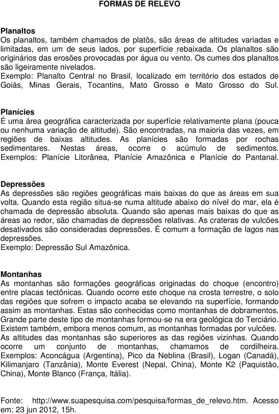 Exemplo: Planalto Central no Brasil, localizado em território dos estados de Goiás, Minas Gerais, Tocantins, Mato Grosso e Mato Grosso do Sul.