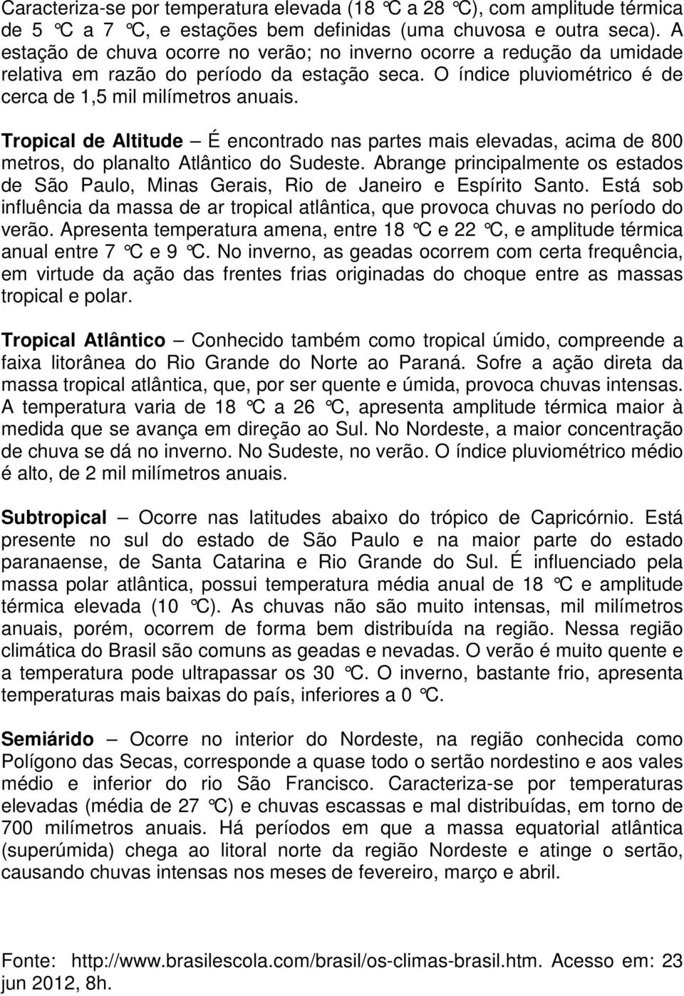 Tropical de Altitude É encontrado nas partes mais elevadas, acima de 800 metros, do planalto Atlântico do Sudeste.