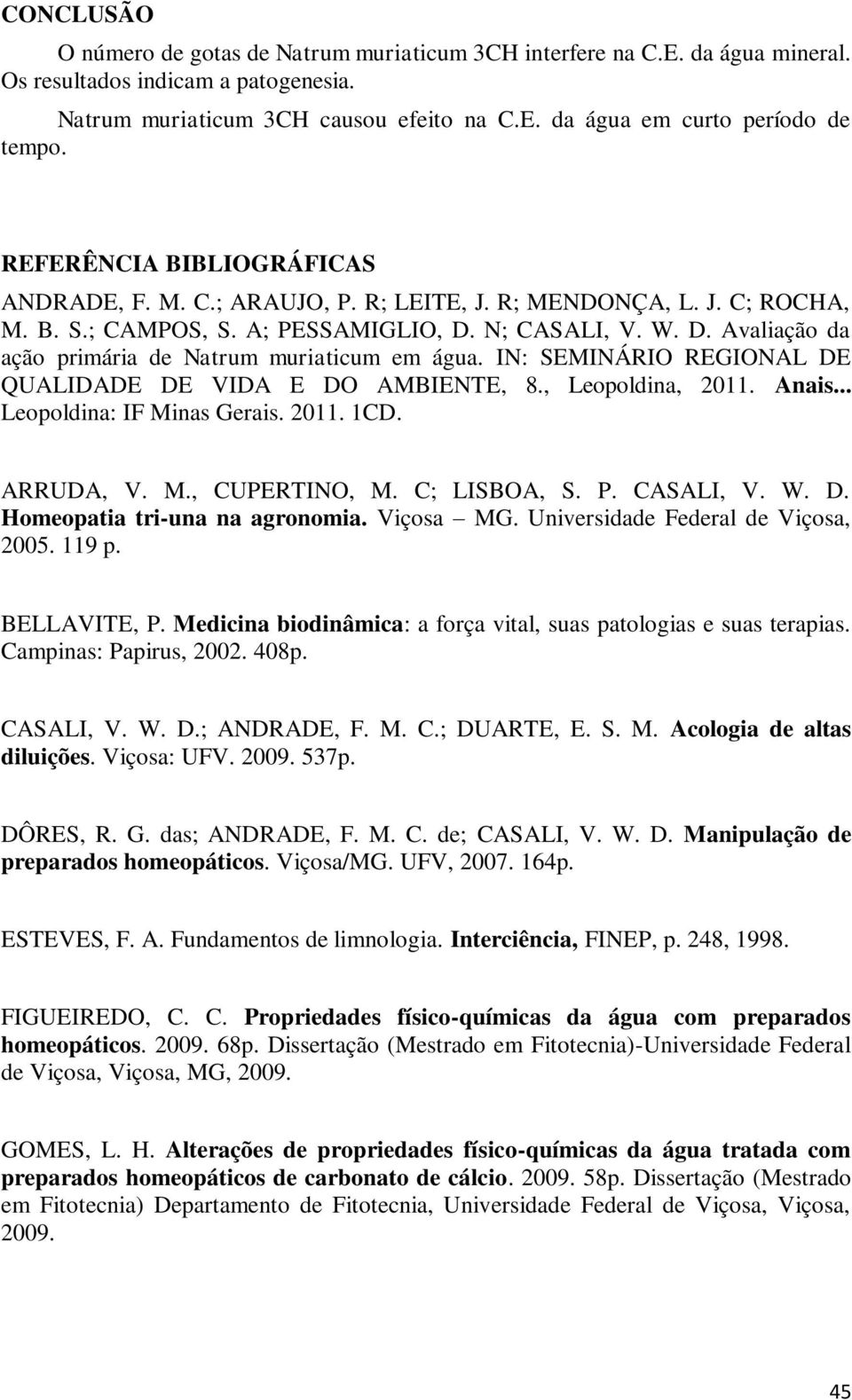IN: SEMINÁRIO REGIONAL DE QUALIDADE DE VIDA E DO AMBIENTE, 8., Leopoldina, 2011. Anais... Leopoldina: IF Minas Gerais. 2011. 1CD. ARRUDA, V. M., CUPERTINO, M. C; LISBOA, S. P. CASALI, V. W. D. Homeopatia tri-una na agronomia.