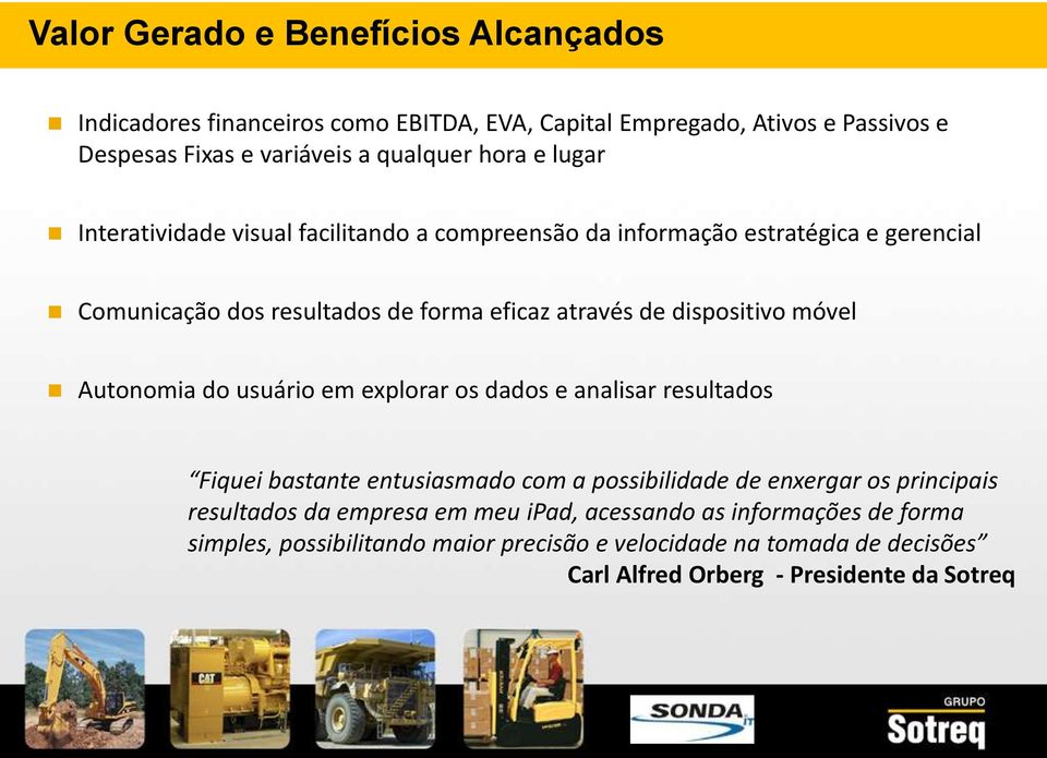 móvel Autonomia do usuário em explorar os dados e analisar resultados Fiquei bastante entusiasmado com a possibilidade de enxergar os principais resultados da