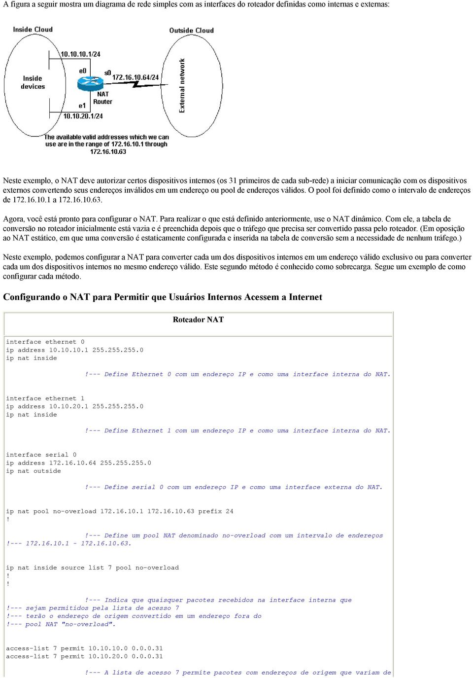 O pool foi definido como o intervalo de endereços de 172.16.10.1 a 172.16.10.63. Agora, você está pronto para configurar o NAT. Para realizar o que está definido anteriormente, use o NAT dinâmico.