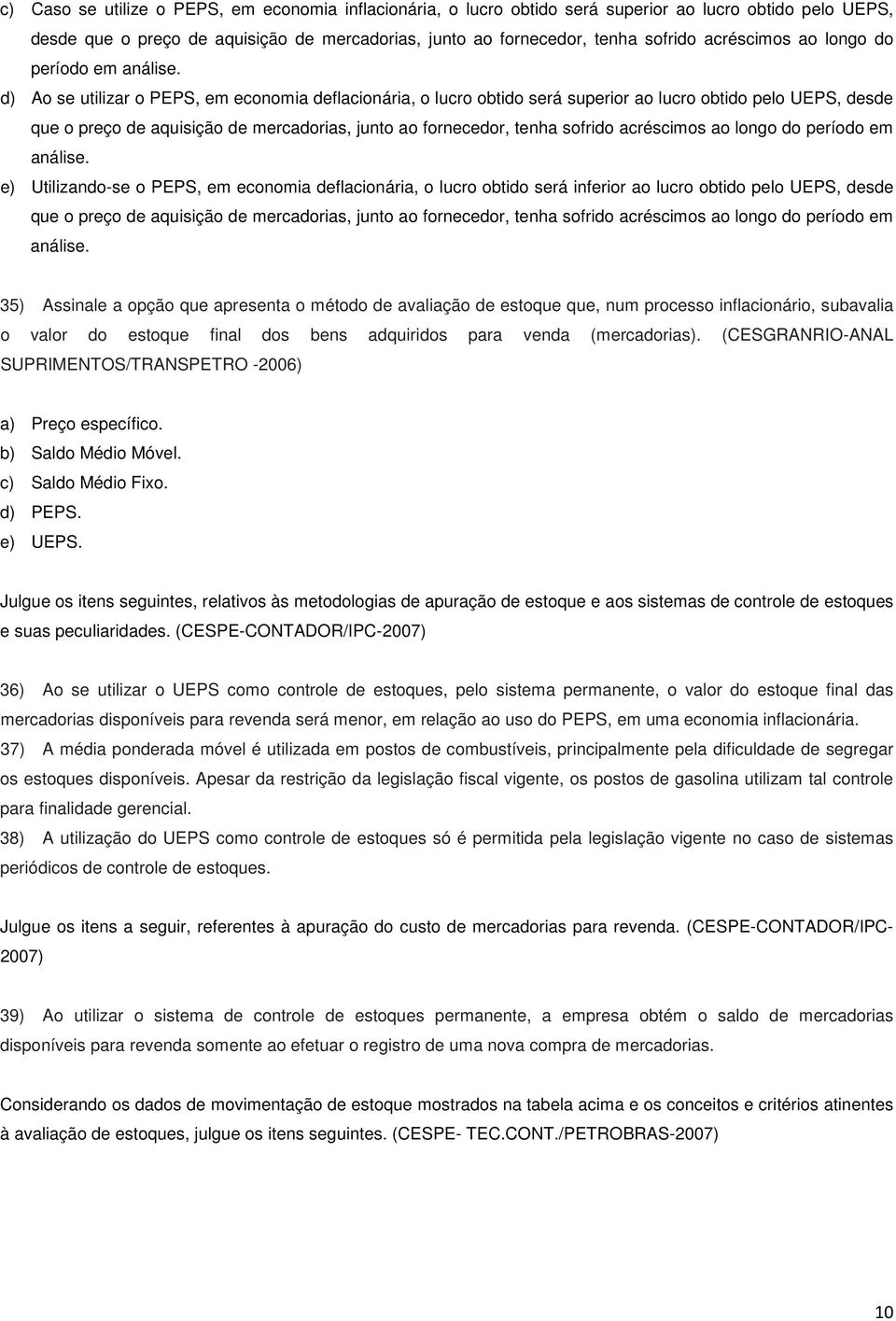 d) Ao se utilizar o PEPS, em economia deflacionária, o lucro obtido será superior ao lucro obtido pelo UEPS, desde que o preço de aquisição de mercadorias, junto ao fornecedor, tenha sofrido  e)