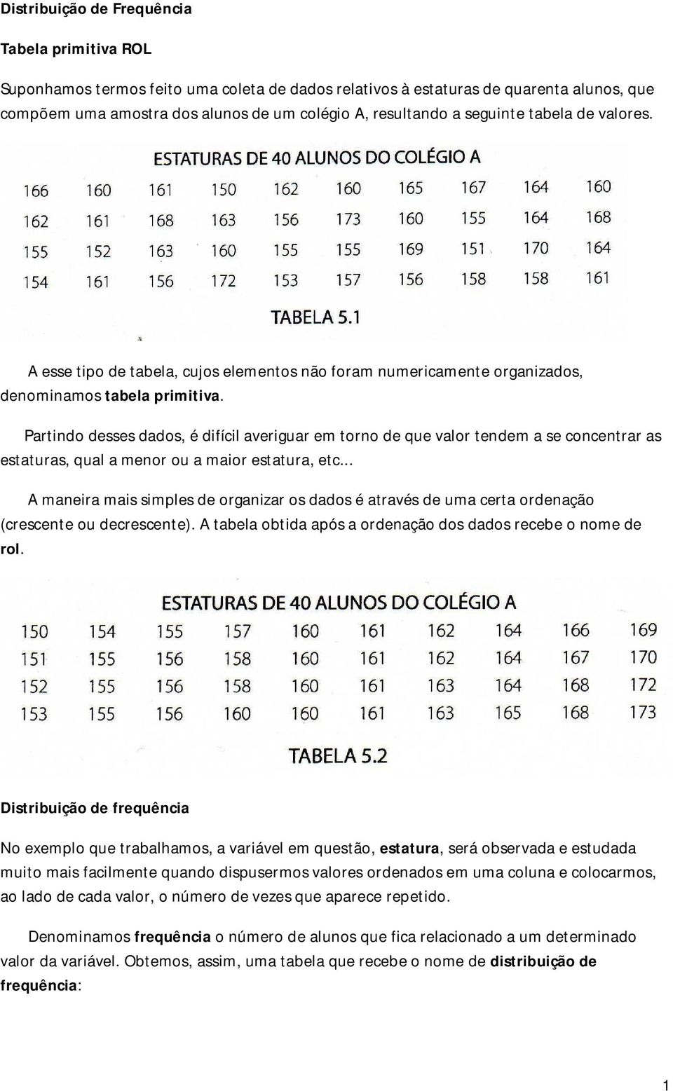 Partndo desses dados, é dfícl averguar em torno de que valor tendem a se concentrar as estaturas, qual a menor ou a maor estatura, etc.