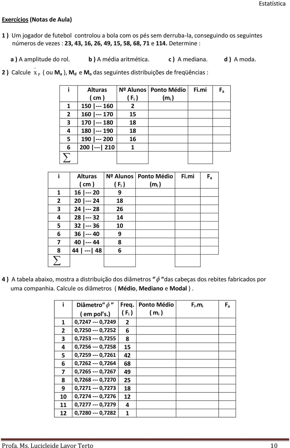 2 ) Calcule _ p ( ou M a ), M d e M o das seguntes dstrbuções de freqüêncas : Alturas ( cm ) Nº Alunos ( F ) 1 150 --- 160 2 2 160 --- 170 15 3 170 --- 180 18 4 180 --- 190 18 5 190 --- 200 16 6 200