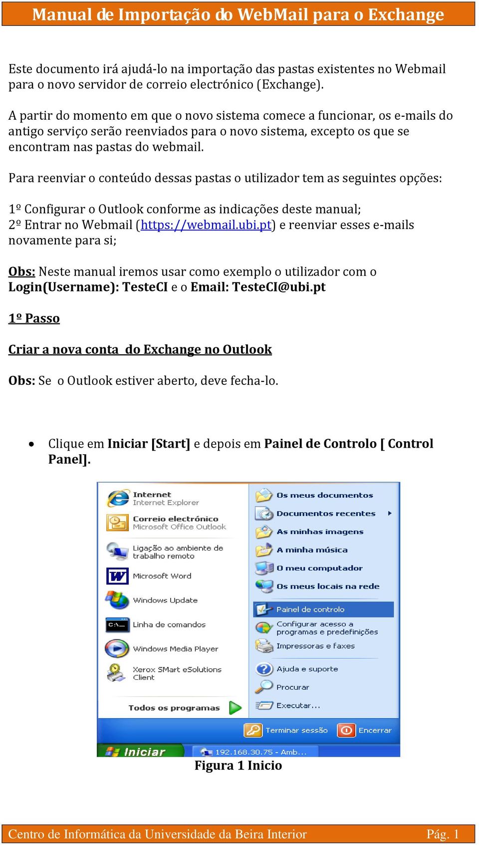 Para reenviar o conteúdo dessas pastas o utilizador tem as seguintes opções: 1º Configurar o Outlook conforme as indicações deste manual; 2º Entrar no Webmail (https://webmail.ubi.