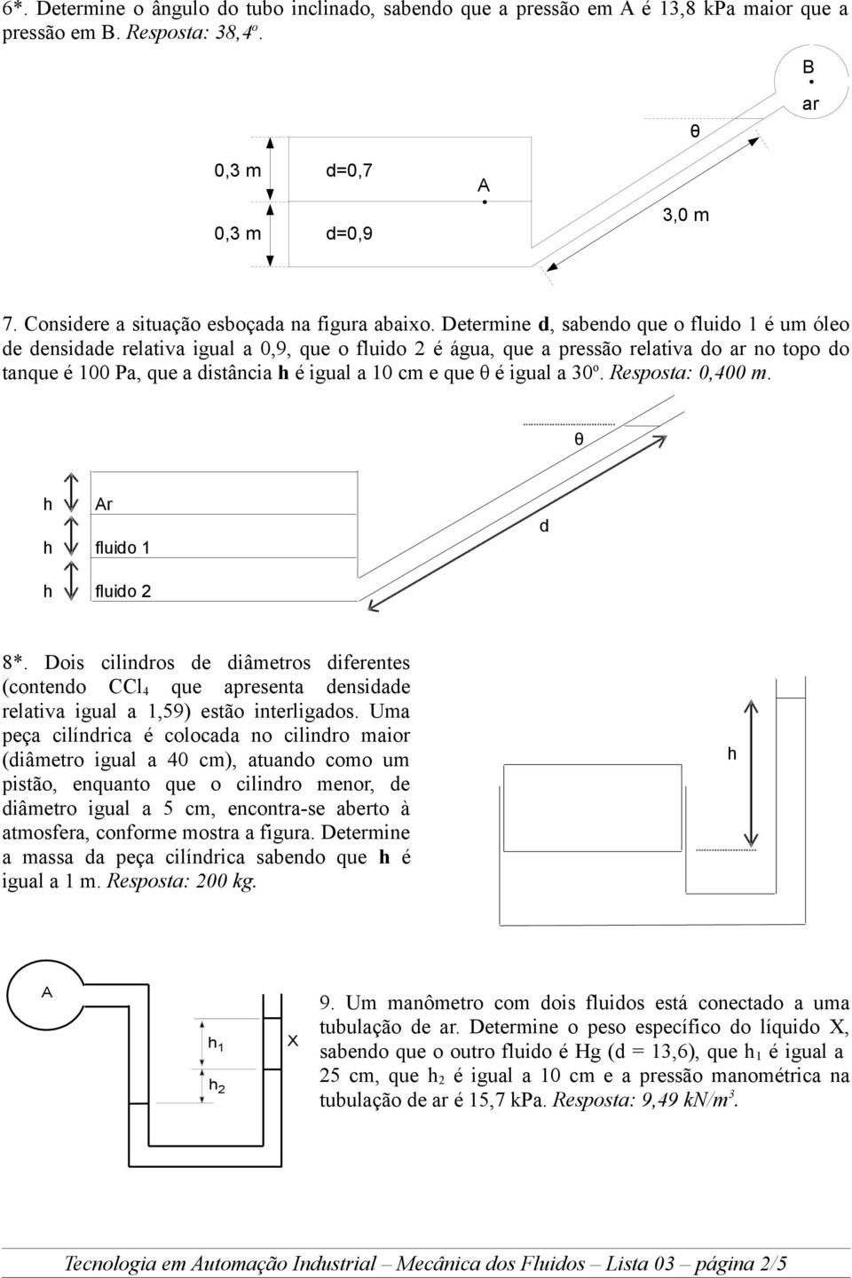 igual a 30 o. Resposta: 0,400 m. h r h fluido 1 d h fluido 2 8*. Dois cilindros de diâmetros diferentes (contendo CCl 4 que apresenta densidade relativa igual a 1,59) estão interligados.